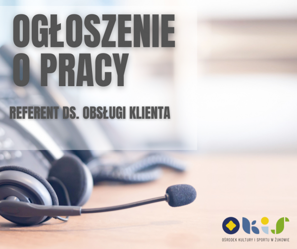 Ogłoszenie o naborze do pracy w Ośrodku Kultury i Sportu w Żukowie - Referent ds. Obsługi Klienta